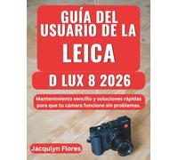 Guía del usuario de la Leica D Lux 8 2026: Mantenimiento sencillo y soluciones rápidas para que tu cámara funcione sin problemas.