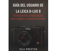 Guía del usuario de la Leica D-Lux 8: Configuración y rodaje rápidos para vloggers y narradores visuales