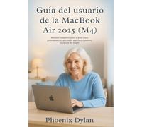 Guía del usuario de la MacBook Air 2025 (M4): Manual completo paso a paso para principiantes, personas mayores y nuevos usuarios de Apple