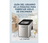 GUÍA DEL USUARIO DE LA MÁQUINA PARA FABRICAR HIELO DE ENCIMERA EUHOMY: La guía definitiva de máquinas para fabricar hielo de encimera para cada ocasión