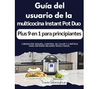 Guía del usuario de la multicocina Instant Pot Duo Plus 9 en 1 para principiantes: Liberación segura, control de calor y limpieza para obtener mejores resultados..