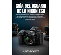 GUÍA DEL USUARIO DE LA NIKON Z6II: Manual paso a paso para dominar la configuración, el enfoque automático, las técnicas de fotografía, la grabación ... de lentes con las cámaras sin espejo