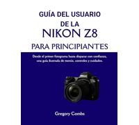 GUÍA DEL USUARIO DE LA NIKON Z8 PARA PRINCIPIANTES: Desde el primer fotograma hasta disparar con confianza, una guía ilustrada de menús, controles y cuidados.