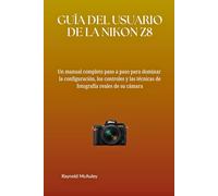 GUÍA DEL USUARIO DE LA NIKON Z8: Un manual completo paso a paso para dominar la configuración, los controles y las técnicas de fotografía reales de su cámara