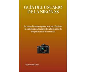 GUÍA DEL USUARIO DE LA NIKON Z8: Un manual completo paso a paso para dominar la configuración, los controles y las técnicas de fotografía reales de su cámara