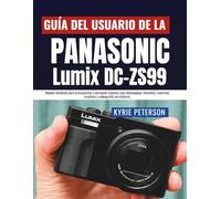 Guía del usuario de la Panasonic Lumix DC-ZS99 (DC-TZ99): Manual detallado para principiantes y personas mayores para desbloquear funciones, controles creativos y videografía sin esfuerzo.