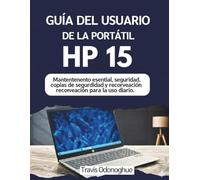GUÍA DEL USUARIO DE LA PORTÁTIL HP 15: Mantenimiento esencial, seguridad, copias de seguridad y recuperación para el uso diario.