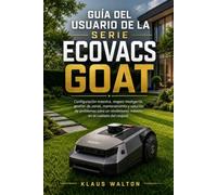 GUÍA DEL USUARIO DE LA SERIE ECOVACS GOAT: Configuración maestra, mapeo inteligente, gestión de zonas, mantenimiento y solución de problemas para un rendimiento máximo en el cuidado del césped.