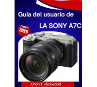 Guía del usuario de la Sony A7C 2026: Un manual paso a paso para dominar cada configuración, modo de disparo y función creativa con facilidad