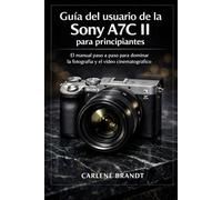Guía del usuario de la Sony A7C II para principiantes: El manual paso a paso para dominar la fotografía y el vídeo cinematográfico