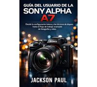 GUÍA DEL USUARIO DE LA SONY ALPHA A7 V: Desde la configuración básica y las técnicas de disparo hasta el flujo de trabajo avanzado de fotografía y vídeo