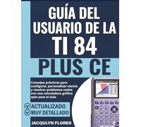 Guía del usuario de la TI 84 Plus CE: Consejos prácticos para configurar, personalizar menús y resolver problemas reales con una calculadora gráfica apta para el aula.