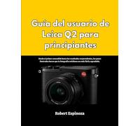 Guía del usuario de Leica Q2 para principiantes: Desde el primer encendido hasta los resultados sorprendentes, los pasos ilustrados hacen que la fotografía cotidiana sea más fácil y agradable.