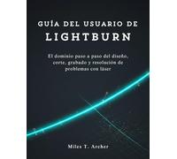 Guía del usuario de LightBurn: El dominio paso a paso del diseño, corte, grabado y resolución de problemas con láser