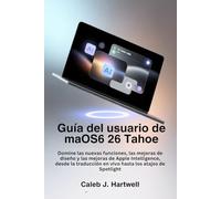 Guía del usuario de macOS 26 Tahoe: Domine las nuevas funciones, las mejoras de diseño y las mejoras de Apple Intelligence, desde la traducción en ... J. Hartwell's Complete User Guide Collection)