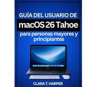 Guía del usuario de macOS 26 Tahoe para personas mayores y principiantes: Manual sencillo paso a paso para instalar, actualizar y usar Apple Intelligence con la integración de iPhone