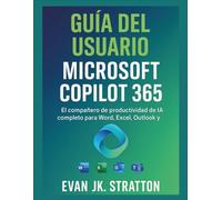 Guía del usuario de Microsoft Copilot 365: El compañero de productividad de IA completo para Word, Excel, Outlook y Teams