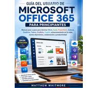 Guía del usuario de Microsoft Office 365 para principiantes: Manual paso a paso para dominar Word, Excel, PowerPoint, Outlook, OneDrive, Teams, ... electrónico, colaboración y productividad