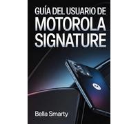 Guía del usuario de Motorola Signature: Una guía clara y práctica sobre configuración, funciones del sistema, rendimiento, seguridad y mantenimiento a largo plazo