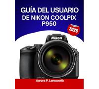 Guía del usuario de Nikon COOLPIX P950 2026: Manual paso a paso para dominar consejos y trucos de expertos para principiantes y personas mayores.