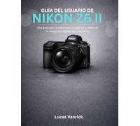 GUÍA DEL USUARIO DE NIKON Z6 II: Una guía paso a paso para configurar y dominar la fotografía digital con confianza