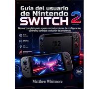 Guía del usuario de Nintendo Switch 2: Manual completo paso a paso con instrucciones de configuración, controles, consejos y solución de problemas