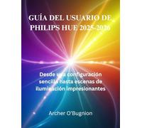 GUÍA DEL USUARIO DE PHILIPS HUE 2025-2026: Desde una configuración sencilla hasta escenas de iluminación impresionantes