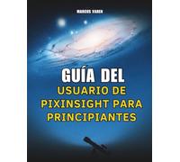 GUÍA DEL USUARIO DE PIXINSIGHT PARA PRINCIPIANTES