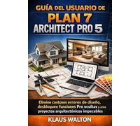 GUÍA DEL USUARIO DE PLAN 7 ARCHITECT PRO 5: Elimine costosos errores de diseño, desbloquee funciones Pro ocultas y cree proyectos arquitectónicos impecables.