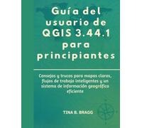 Guía del usuario de QGIS 3.44.1 para principiantes: Consejos y trucos para mapas claros, flujos de trabajo inteligentes y un sistema de información geográfica eficiente