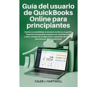 Guía del usuario de QuickBooks Online para principiantes: Domine la contabilidad, la teneduría de libros y la gestión financiera de pequeñas empresas ... J. Hartwell's Complete User Guide Collection)