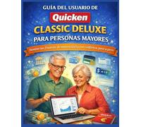 GUÍA DEL USUARIO DE QUICKEN CLASSIC DELUXE PARA PERSONAS MAYORES: Domine sus finanzas de manera fácil y con confianza, paso a paso