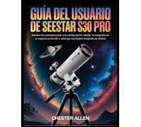 Guía del usuario de SeeStar S30 Pro: Domine los consejos para una configuración rápida, la fotografía en el espacio profundo y obtenga resultados fotográficos nítidos