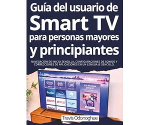 Guía del usuario de Smart TV para personas mayores y principiantes: Navegación de inicio sencilla, configuraciones de sonido y correcciones de aplicaciones en un lenguaje sencillo.