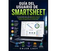 Guía del usuario de Smartsheet: Un manual práctico paso a paso para gestionar proyectos, automatizar flujos de trabajo, crear paneles de control, colaborar con equipos y mejorar la productividad.