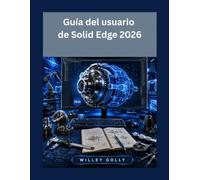 Guía del usuario de Solid Edge 2026: Manual completo, desde nivel principiante hasta avanzado, para diseño CAD 3D, ensamblajes, chapa metálica, dibujo ... de ingeniería con inteligencia artificial.