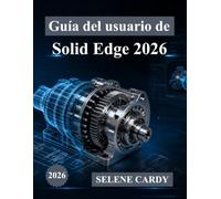 Guía del usuario de Solid Edge 2026: Manual completo paso a paso para el diseño, simulación y fabricación en 3D