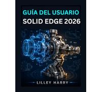 GUÍA DEL USUARIO DE SOLID EDGE 2026: Manual paso para bocetos 2D, modelado 3D, ensamblajes, chapa metálica dibujos técnicos