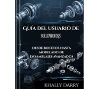 Guía del usuario de SOLIDWORKS: Desde bocetos hasta modelado de ensamblajes avanzados