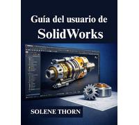 Guía del usuario de SolidWorks: Manual para principiantes sobre modelado 3D profesional