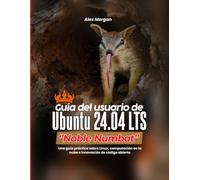 Guía del usuario de Ubuntu 24.04 LTS ''Noble Numbat'': Una guía práctica sobre Linux, computación en la nube e innovación de código abierto