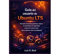 Guía del usuario de Ubuntu LTS: Descubre funciones potentes, mejora la velocidad y la seguridad, y toma el control total de tu sistema como un profesional