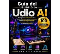 Guía del usuario de Udio AI: Aprende a crear música original con IA, domina la escritura a partir de indicaciones, produce canciones profesionales, ... estilos y comparte tu música con confianza.