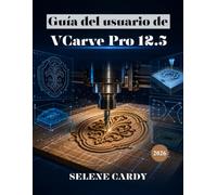 Guía del usuario de VCarve Pro 12.5: Manual completo para principiantes sobre tallado CNC, creación de trayectorias de herramientas y mecanizado