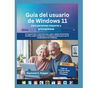 Guía del usuario de Windows 11 para personas mayores y principiantes: Un manual claro e ilustrado paso a paso, repleto de lecciones sencillas, atajos ... para usar la computadora con confianza