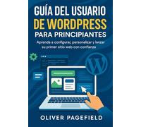 GUÍA DEL USUARIO DE WORDPRESS PARA PRINCIPIANTES: Aprenda a configurar, personalizar y lanzar su primer sitio web con confianza