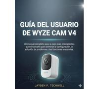 GUÍA DEL USUARIO DE WYZE CAM V4: Un manual completo paso a paso para principiantes y profesionales para dominar la configuración, la solución de problemas y las funciones avanzadas.