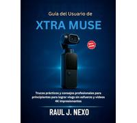 Guía del Usuario de XTRA MUSE: Trucos prácticos y consejos profesionales para principiantes para lograr vlogs sin esfuerzo y vídeos 4K impresionantes (Dominando Tu Cámara)