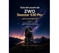 Guía del usuario de ZWO Seestar S30 Pro para principiantes: Desbloqueando el cosmos con imágenes inteligentes simplificadas