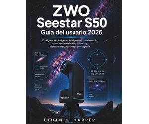 Guía del usuario de ZWO Seestar S50 2026: Configuración, Captura Inteligente con Telescopio, Observación del Espacio Profundo y Técnicas Avanzadas de Astrofotografía